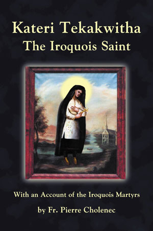 Kateri Tekakwitha - The Iroquois Saint